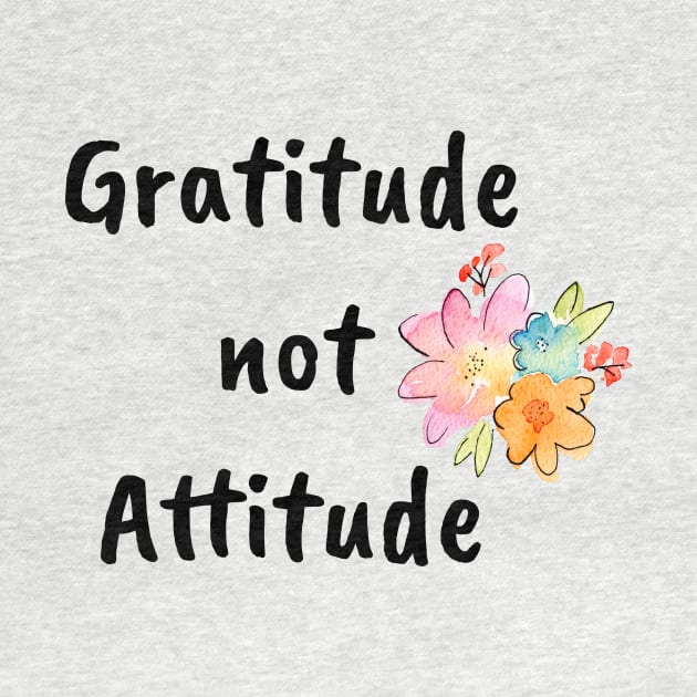 Gratitude not Attitude by kikarose